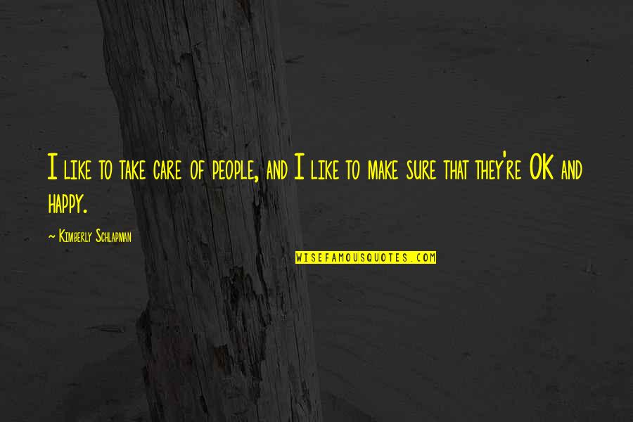 Make People Happy Quotes By Kimberly Schlapman: I like to take care of people, and