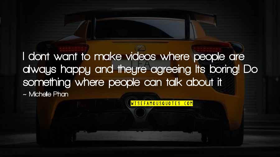 Make People Happy Quotes By Michelle Phan: I don't want to make videos where people