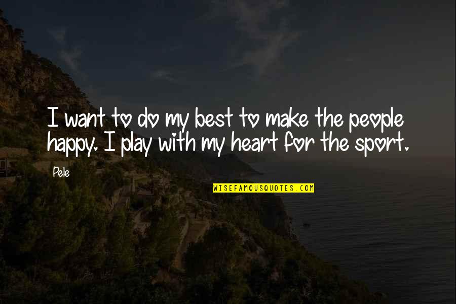 Make People Happy Quotes By Pele: I want to do my best to make