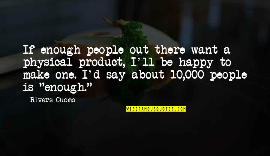 Make People Happy Quotes By Rivers Cuomo: If enough people out there want a physical