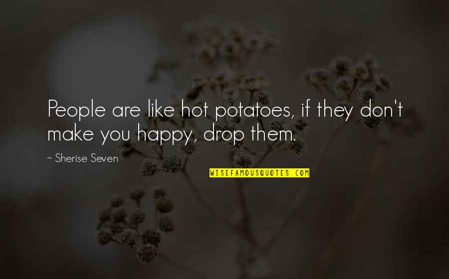 Make People Happy Quotes By Sherise Seven: People are like hot potatoes, if they don't