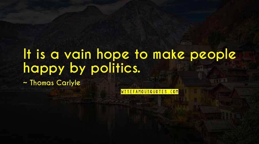 Make People Happy Quotes By Thomas Carlyle: It is a vain hope to make people