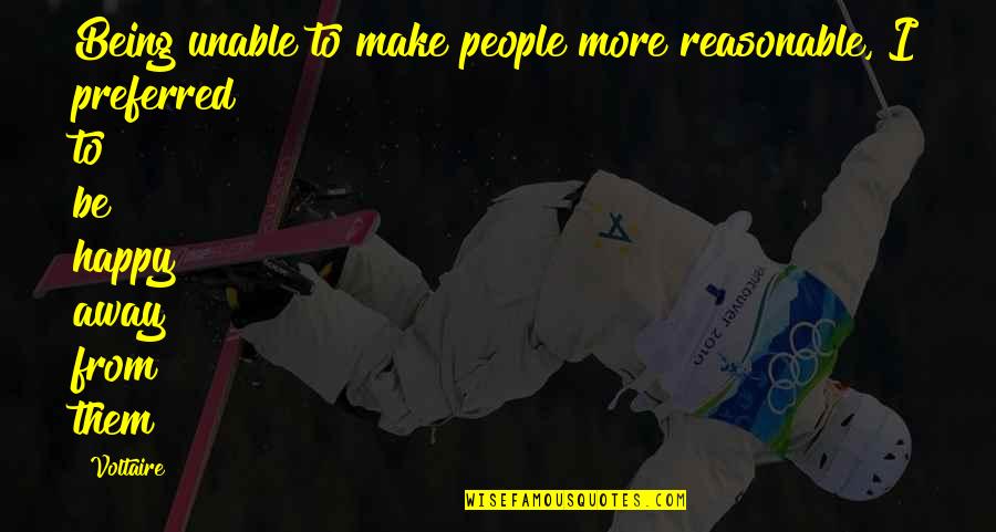 Make People Happy Quotes By Voltaire: Being unable to make people more reasonable, I