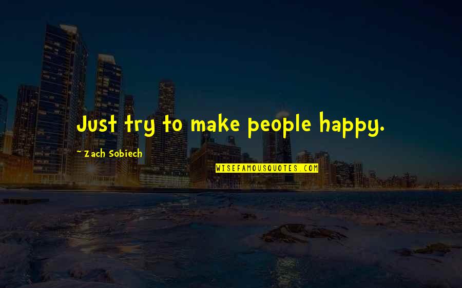 Make People Happy Quotes By Zach Sobiech: Just try to make people happy.