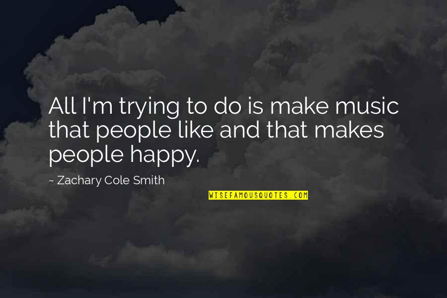 Make People Happy Quotes By Zachary Cole Smith: All I'm trying to do is make music