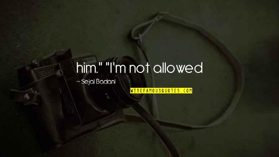 Make Perfect Sense Quotes By Sejal Badani: him." "I'm not allowed Make Perfect Sense Quotes By Sejal Badani: him." "I'm not allowed