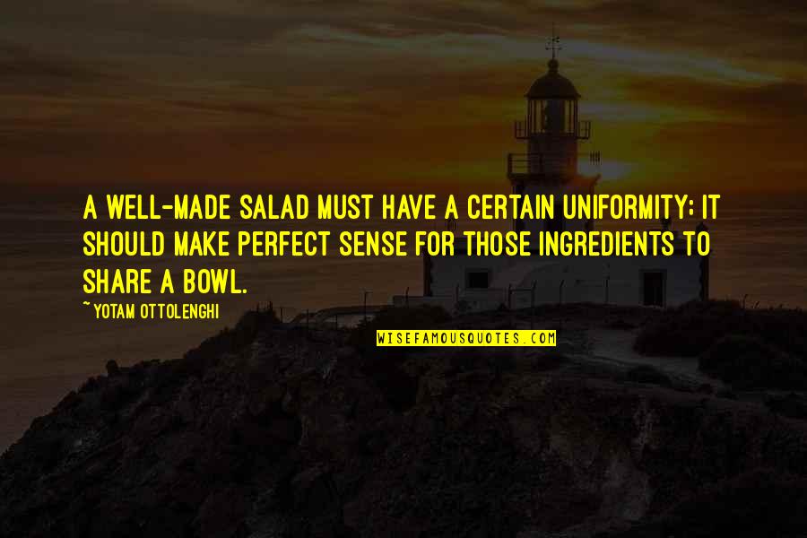 Make Perfect Sense Quotes By Yotam Ottolenghi: A well-made salad must have a certain uniformity;