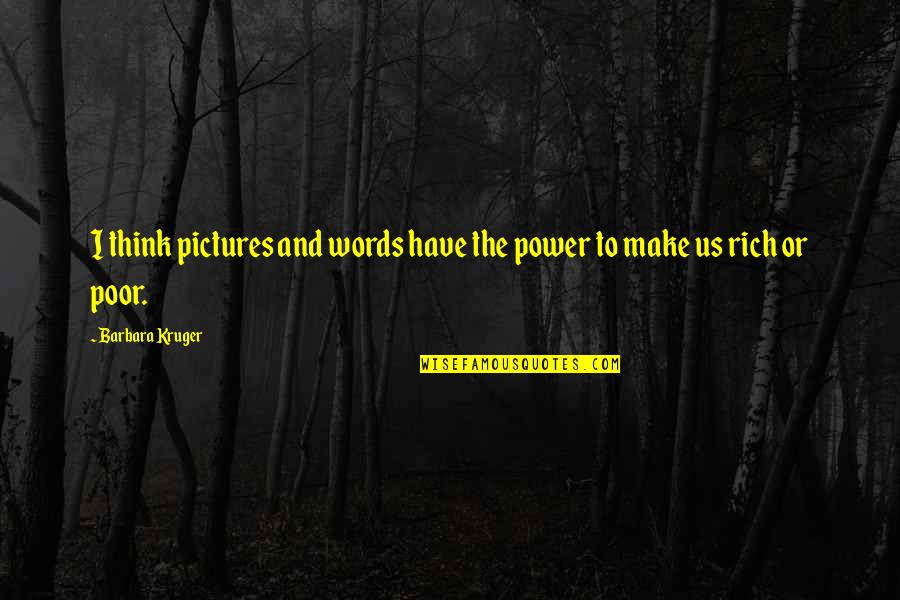 Make Pictures Out Of Quotes By Barbara Kruger: I think pictures and words have the power Make Pictures Out Of Quotes By Barbara Kruger: I think pictures and words have the power