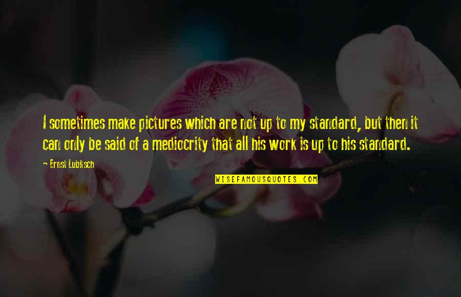 Make Pictures Out Of Quotes By Ernst Lubitsch: I sometimes make pictures which are not up Make Pictures Out Of Quotes By Ernst Lubitsch: I sometimes make pictures which are not up