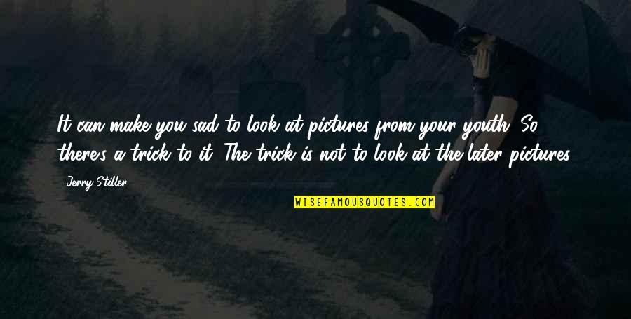 Make Pictures Out Of Quotes By Jerry Stiller: It can make you sad to look at Make Pictures Out Of Quotes By Jerry Stiller: It can make you sad to look at