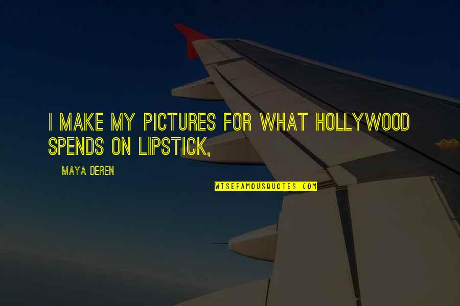 Make Pictures Out Of Quotes By Maya Deren: I make my pictures for what Hollywood spends