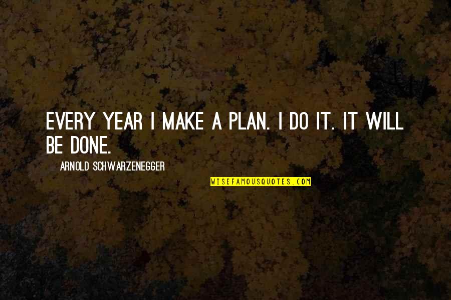 Make Plan Quotes By Arnold Schwarzenegger: Every year I make a plan. I do