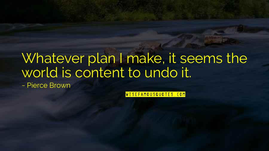 Make Plan Quotes By Pierce Brown: Whatever plan I make, it seems the world