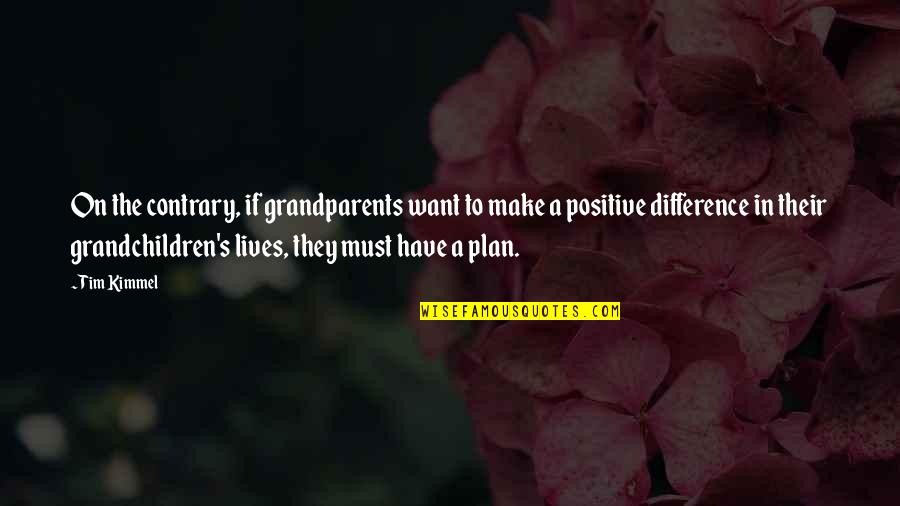 Make Plan Quotes By Tim Kimmel: On the contrary, if grandparents want to make