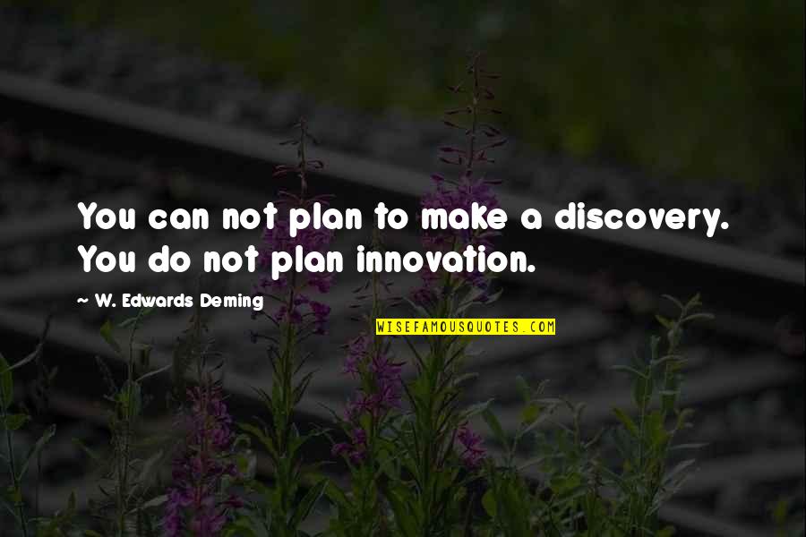 Make Plan Quotes By W. Edwards Deming: You can not plan to make a discovery.