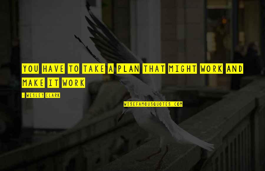 Make Plan Quotes By Wesley Clark: You have to take a plan that might