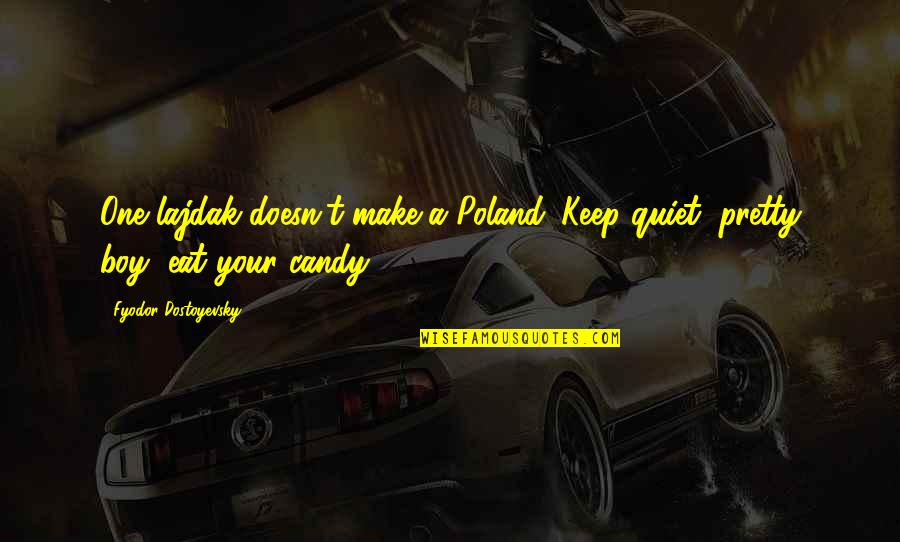 Make Pretty Quotes By Fyodor Dostoyevsky: One lajdak doesn't make a Poland. Keep quiet,