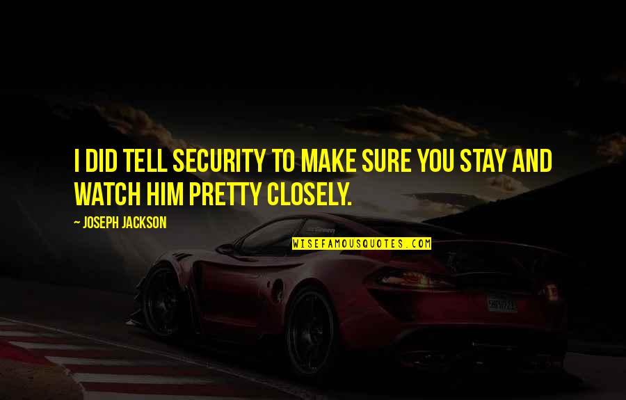 Make Pretty Quotes By Joseph Jackson: I did tell security to make sure you