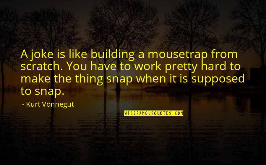 Make Pretty Quotes By Kurt Vonnegut: A joke is like building a mousetrap from