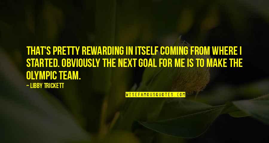 Make Pretty Quotes By Libby Trickett: That's pretty rewarding in itself coming from where