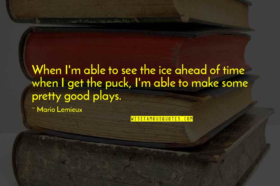 Make Pretty Quotes By Mario Lemieux: When I'm able to see the ice ahead