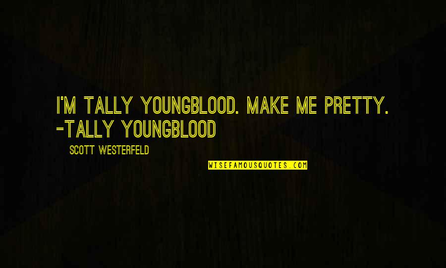 Make Pretty Quotes By Scott Westerfeld: I'm Tally Youngblood. Make me pretty. -Tally Youngblood