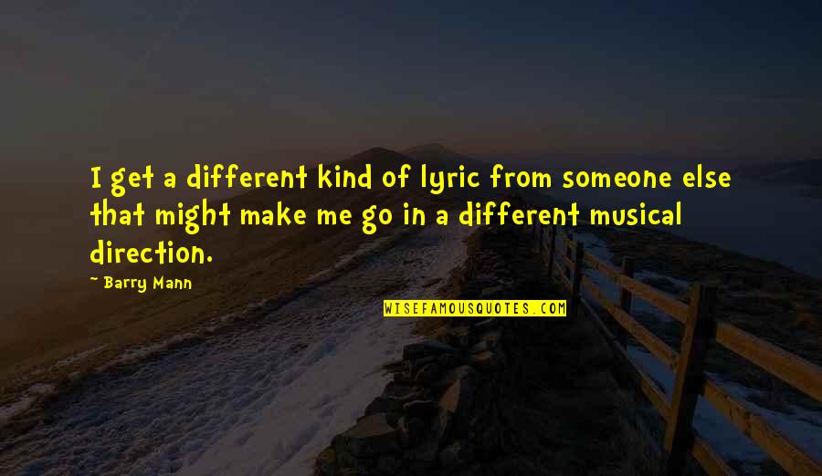 Make Quotes By Barry Mann: I get a different kind of lyric from