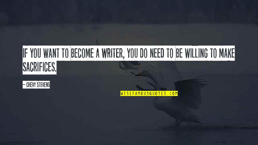 Make Sacrifices Quotes By Chevy Stevens: If you want to become a writer, you