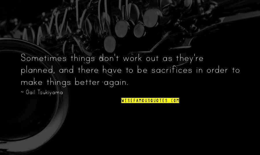 Make Sacrifices Quotes By Gail Tsukiyama: Sometimes things don't work out as they're planned, Make Sacrifices Quotes By Gail Tsukiyama: Sometimes things don't work out as they're planned,