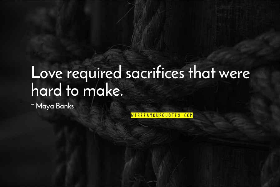 Make Sacrifices Quotes By Maya Banks: Love required sacrifices that were hard to make. Make Sacrifices Quotes By Maya Banks: Love required sacrifices that were hard to make.