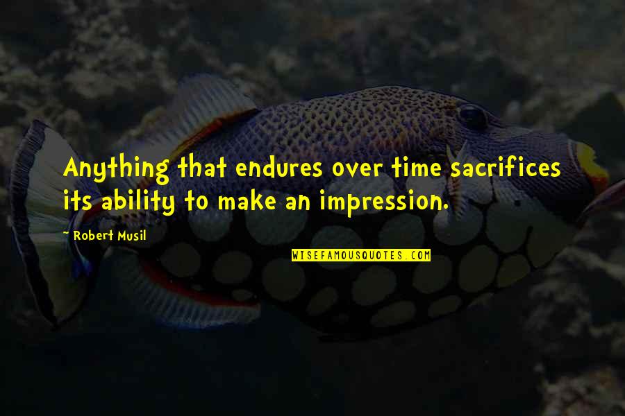Make Sacrifices Quotes By Robert Musil: Anything that endures over time sacrifices its ability