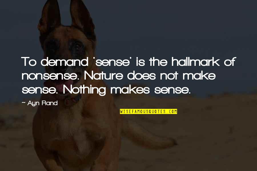 Make Sense Quotes By Ayn Rand: To demand 'sense' is the hallmark of nonsense. Make Sense Quotes By Ayn Rand: To demand 'sense' is the hallmark of nonsense.