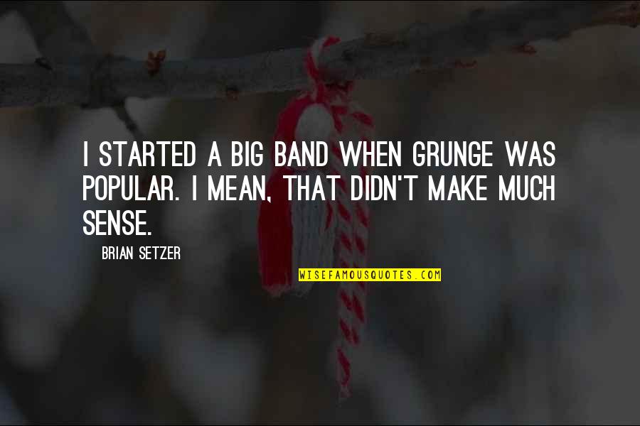 Make Sense Quotes By Brian Setzer: I started a big band when grunge was