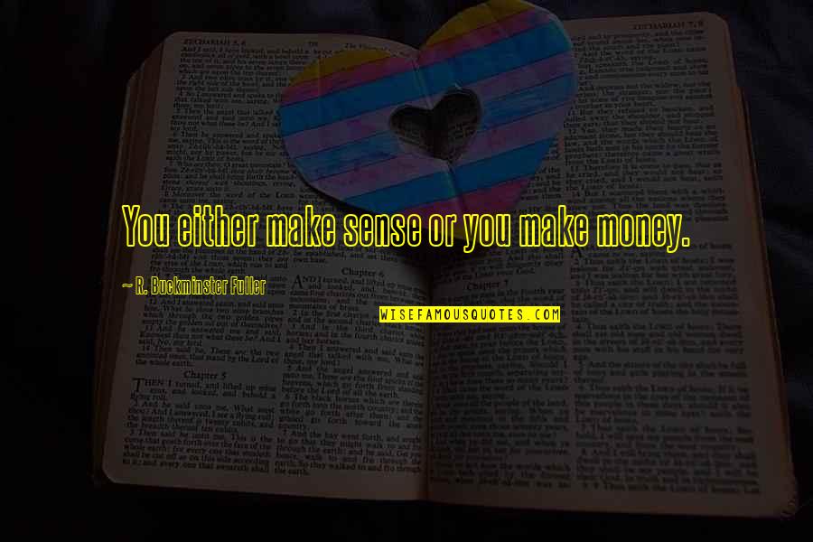 Make Sense Quotes By R. Buckminster Fuller: You either make sense or you make money. Make Sense Quotes By R. Buckminster Fuller: You either make sense or you make money.