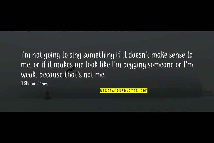 Make Sense Quotes By Sharon Jones: I'm not going to sing something if it Make Sense Quotes By Sharon Jones: I'm not going to sing something if it