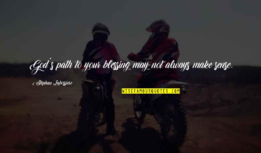 Make Sense Quotes By Stephan Labossiere: God's path to your blessing may not always Make Sense Quotes By Stephan Labossiere: God's path to your blessing may not always