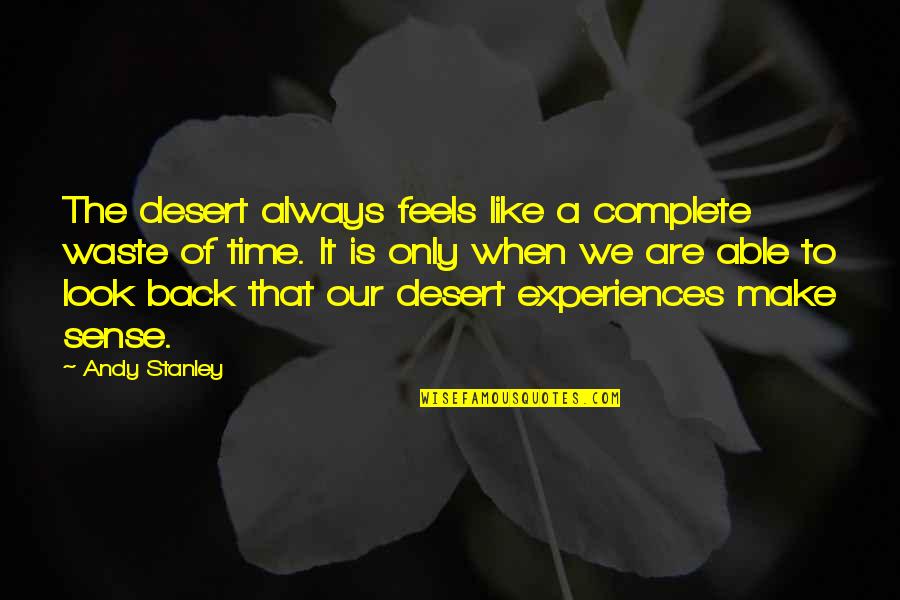 Make Sense Time Quotes By Andy Stanley: The desert always feels like a complete waste Make Sense Time Quotes By Andy Stanley: The desert always feels like a complete waste
