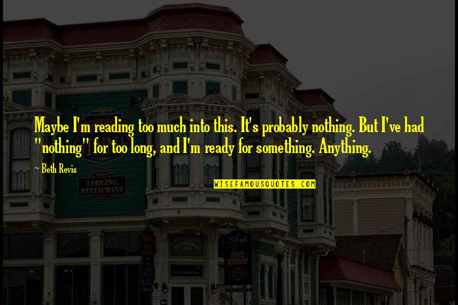 Make Sense Time Quotes By Beth Revis: Maybe I'm reading too much into this. It's Make Sense Time Quotes By Beth Revis: Maybe I'm reading too much into this. It's