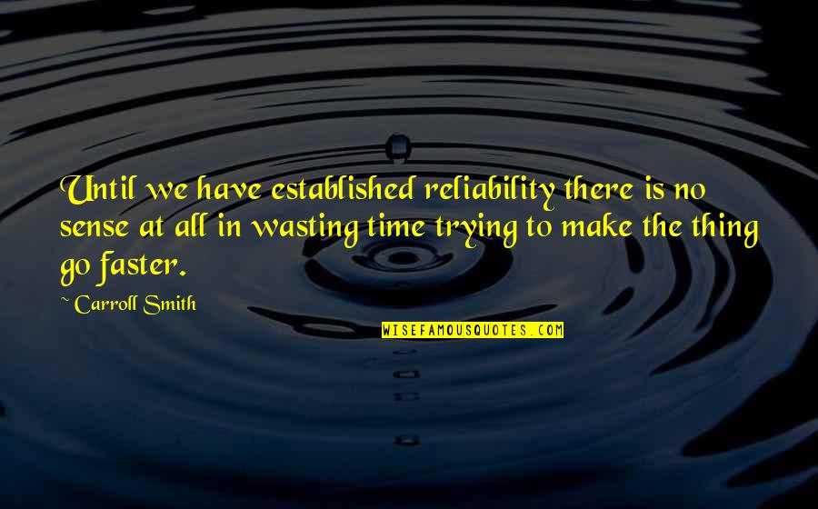 Make Sense Time Quotes By Carroll Smith: Until we have established reliability there is no Make Sense Time Quotes By Carroll Smith: Until we have established reliability there is no