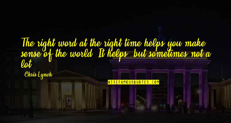 Make Sense Time Quotes By Chris Lynch: The right word at the right time helps Make Sense Time Quotes By Chris Lynch: The right word at the right time helps