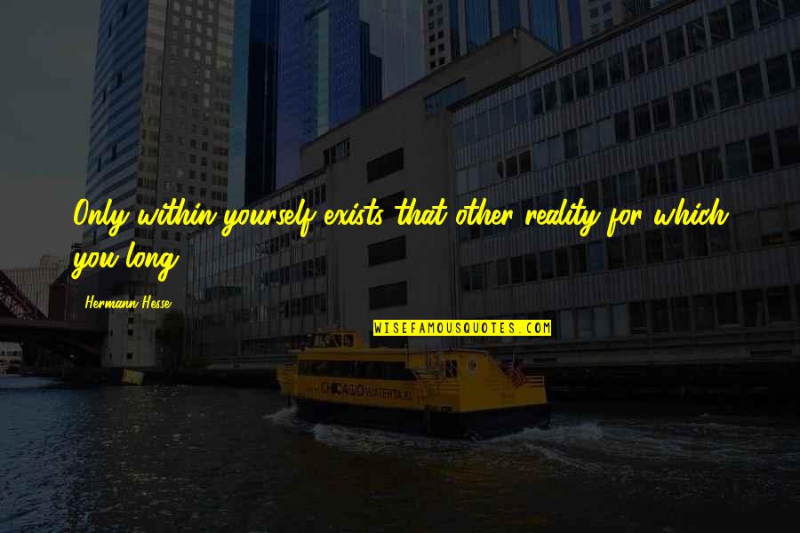 Make Sense Time Quotes By Hermann Hesse: Only within yourself exists that other reality for