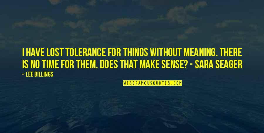 Make Sense Time Quotes By Lee Billings: I have lost tolerance for things without meaning. Make Sense Time Quotes By Lee Billings: I have lost tolerance for things without meaning.