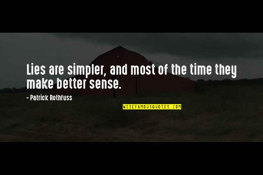 Make Sense Time Quotes By Patrick Rothfuss: Lies are simpler, and most of the time Make Sense Time Quotes By Patrick Rothfuss: Lies are simpler, and most of the time