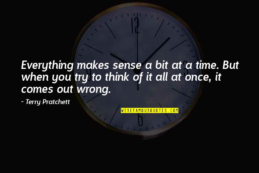 Make Sense Time Quotes By Terry Pratchett: Everything makes sense a bit at a time. Make Sense Time Quotes By Terry Pratchett: Everything makes sense a bit at a time.