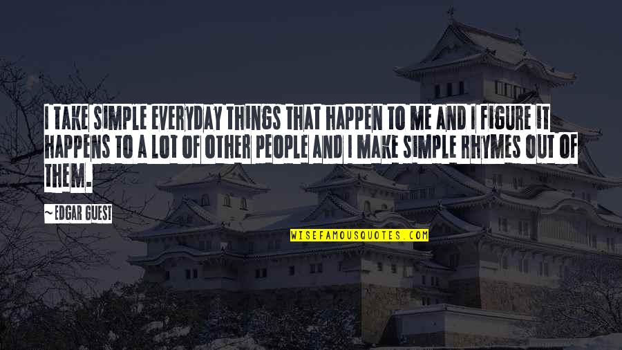 Make Simple Quotes By Edgar Guest: I take simple everyday things that happen to