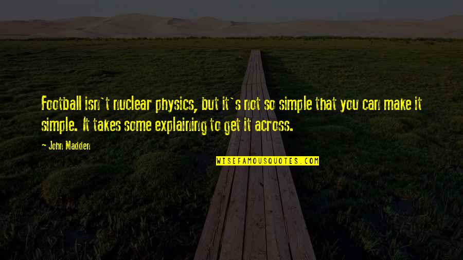 Make Simple Quotes By John Madden: Football isn't nuclear physics, but it's not so