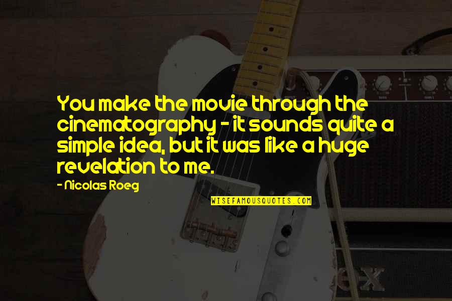 Make Simple Quotes By Nicolas Roeg: You make the movie through the cinematography -