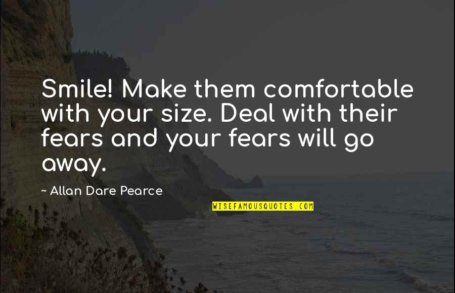 Make Smile Quotes By Allan Dare Pearce: Smile! Make them comfortable with your size. Deal Make Smile Quotes By Allan Dare Pearce: Smile! Make them comfortable with your size. Deal