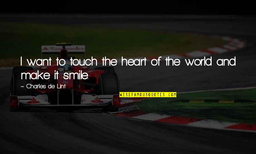 Make Smile Quotes By Charles De Lint: I want to touch the heart of the Make Smile Quotes By Charles De Lint: I want to touch the heart of the