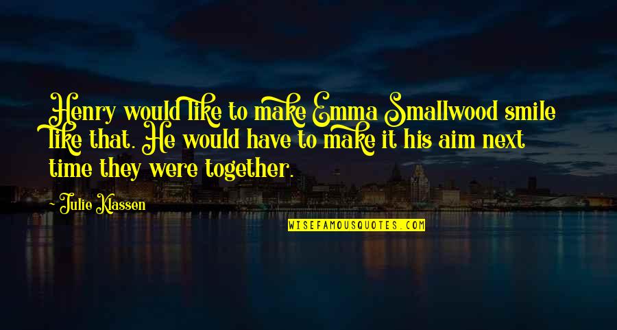 Make Smile Quotes By Julie Klassen: Henry would like to make Emma Smallwood smile Make Smile Quotes By Julie Klassen: Henry would like to make Emma Smallwood smile